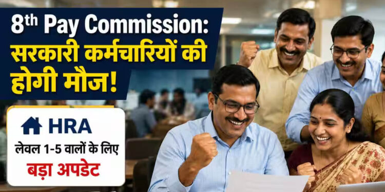 8वें वेतन आयोग से कर्मचारियों को बड़ी राहत, बेसिक सैलरी के साथ HRA में भी हो सकती है भारी बढ़ोतरी