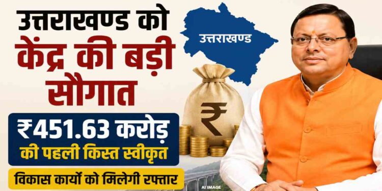 Uttarakhand News- उत्तराखण्ड को केंद्र की बड़ी सौगात: पूंजीगत विकास कार्यों के लिए ₹451.63 करोड़ की विशेष सहायता मंजूर….
