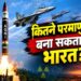 भारत ने बढ़ाई न्यूक्लियर ताकत! 30 नए परमाणु हथियार बनाने का अनुमान, FAS रिपोर्ट में बड़ा खुलासा